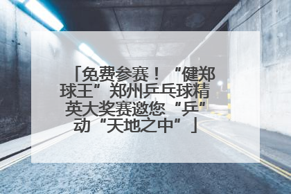 免费参赛！“健郑球王”郑州乒乓球精英大奖赛邀您“乒”动“天地之中”