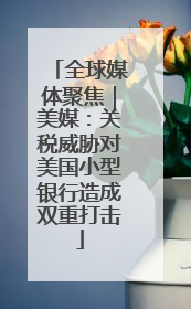 全球媒体聚焦｜美媒：关税威胁对美国小型银行造成双重打击