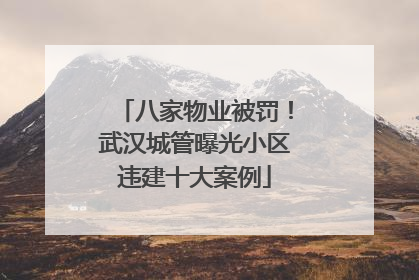 八家物业被罚！武汉城管曝光小区违建十大案例