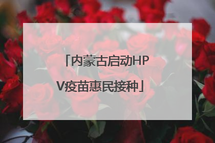 内蒙古启动HPV疫苗惠民接种