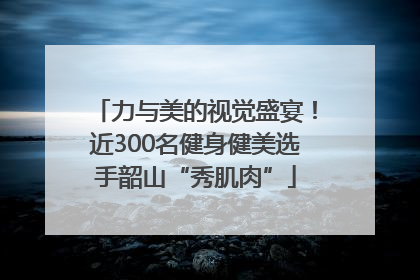 力与美的视觉盛宴！近300名健身健美选手韶山“秀肌肉”