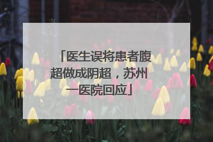 医生误将患者腹超做成阴超，苏州一医院回应