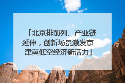 北京排前列、产业链延伸，创新场景激发京津冀低空经济新活力