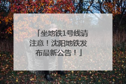 坐地铁1号线请注意！沈阳地铁发布最新公告！