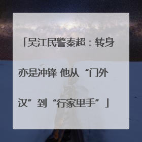 吴江民警秦超：转身亦是冲锋 他从“门外汉”到“行家里手”