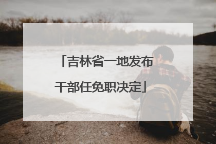 吉林省一地发布干部任免职决定