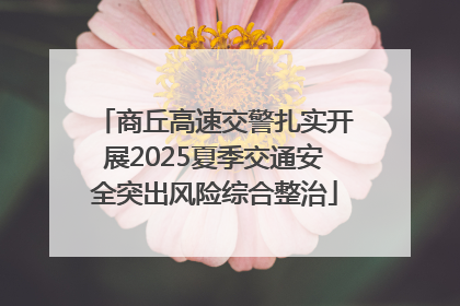 商丘高速交警扎实开展2025夏季交通安全突出风险综合整治