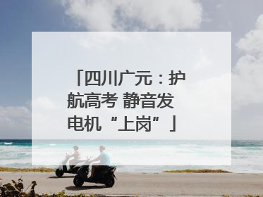 四川广元：护航高考 静音发电机“上岗”