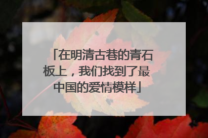 在明清古巷的青石板上，我们找到了最中国的爱情模样