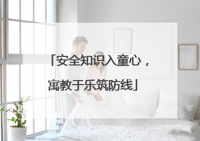 安全知识入童心，寓教于乐筑防线