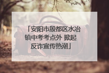 安阳市殷都区水冶镇中考考点外 掀起反诈宣传热潮