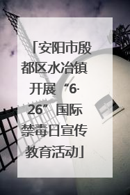 安阳市殷都区水冶镇开展“6·26”国际禁毒日宣传教育活动