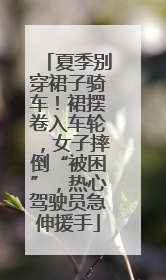 夏季别穿裙子骑车！裙摆卷入车轮，女子摔倒“被困”，热心驾驶员急伸援手