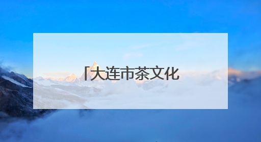 大连市茶文化活动高潮迭起