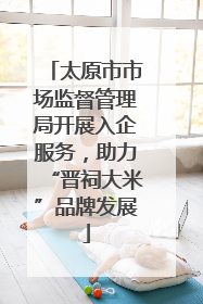 太原市市场监督管理局开展入企服务，助力“晋祠大米”品牌发展