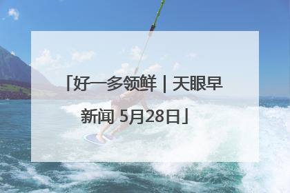 好一多领鲜｜天眼早新闻 5月28日