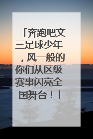 奔跑吧文三足球少年，风一般的你们从区级赛事闪亮全国舞台！