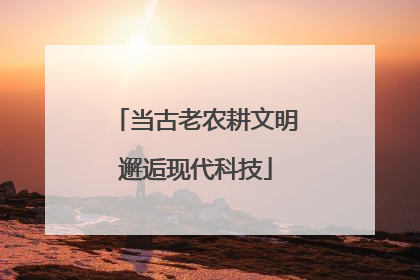 当古老农耕文明邂逅现代科技