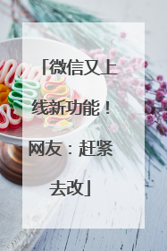 微信又上线新功能！网友：赶紧去改