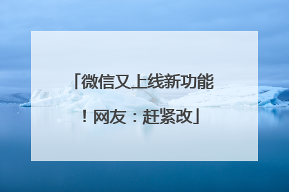 微信又上线新功能！网友：赶紧改