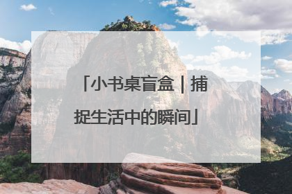 小书桌盲盒｜捕捉生活中的瞬间