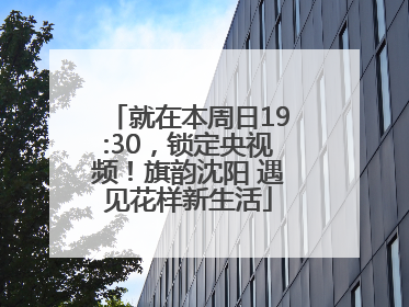 就在本周日19:30，锁定央视频！旗韵沈阳 遇见花样新生活