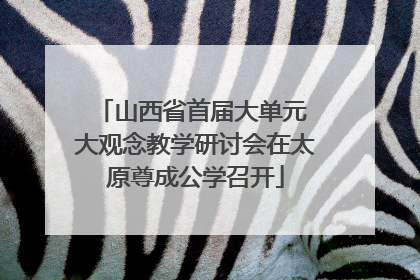 山西省首届大单元 大观念教学研讨会在太原尊成公学召开