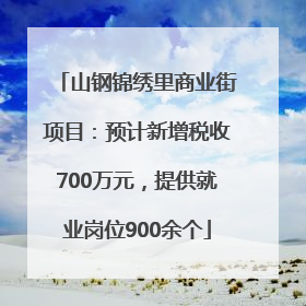 山钢锦绣里商业街项目：预计新增税收700万元，提供就业岗位900余个