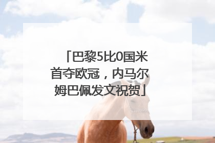 巴黎5比0国米首夺欧冠，内马尔姆巴佩发文祝贺