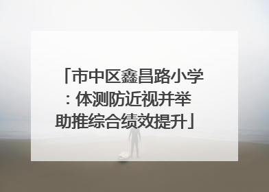 市中区鑫昌路小学：体测防近视并举 助推综合绩效提升
