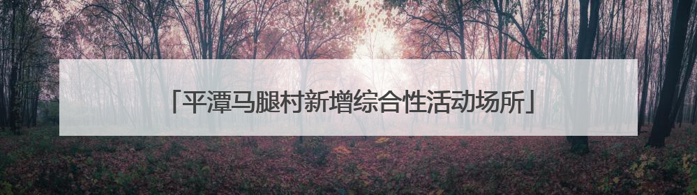 平潭马腿村新增综合性活动场所