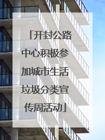 开封公路中心积极参加城市生活垃圾分类宣传周活动