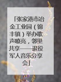 张家港市冶金工业园（锦丰镇）举办歌声嘹亮，邻里共享——退役军人音乐分享会