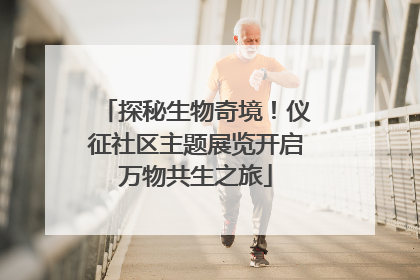 探秘生物奇境！仪征社区主题展览开启万物共生之旅