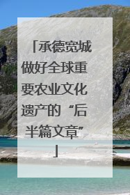 承德宽城做好全球重要农业文化遗产的“后半篇文章”