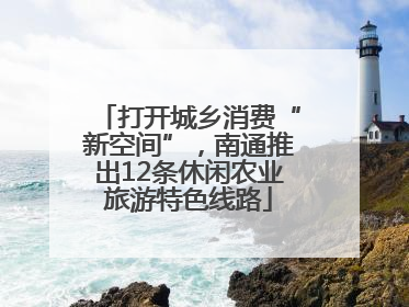打开城乡消费“新空间”，南通推出12条休闲农业旅游特色线路