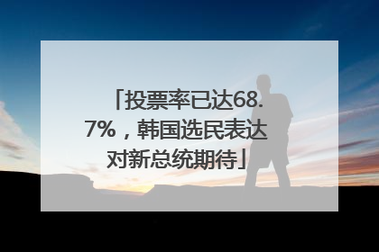 投票率已达68.7%，韩国选民表达对新总统期待