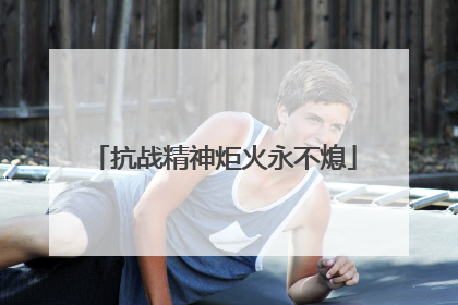 抗战精神炬火永不熄