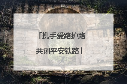 携手爱路护路 共创平安铁路