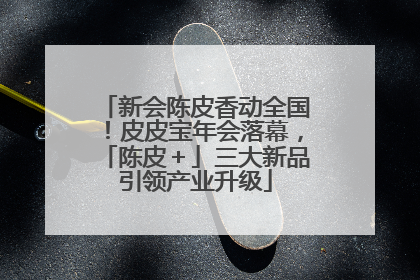 新会陈皮香动全国！皮皮宝年会落幕，「陈皮＋」三大新品引领产业升级