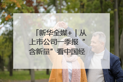 新华全媒+｜从上市公司一季报“含新量”看中国经济发展向“新”