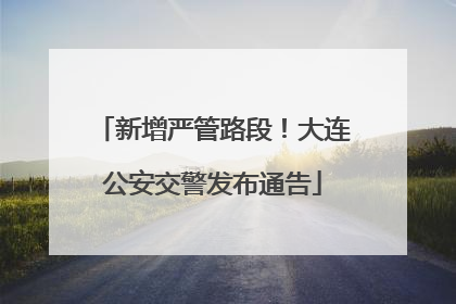新增严管路段！大连公安交警发布通告