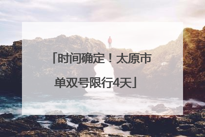 时间确定！太原市单双号限行4天