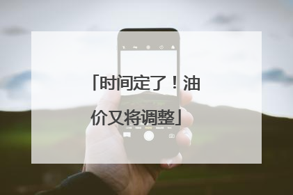 时间定了！油价又将调整