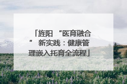 旌阳 “医育融合” 新实践：健康管理嵌入托育全流程