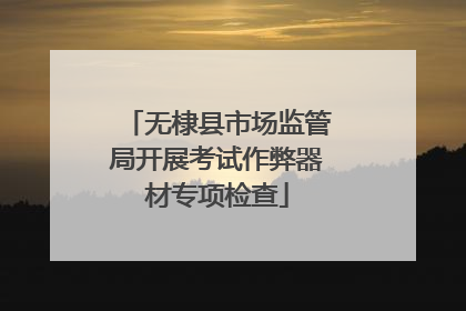 无棣县市场监管局开展考试作弊器材专项检查