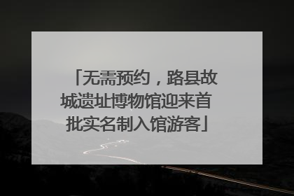 无需预约，路县故城遗址博物馆迎来首批实名制入馆游客