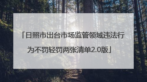 日照市出台市场监管领域违法行为不罚轻罚两张清单2.0版