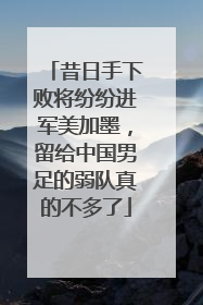 昔日手下败将纷纷进军美加墨，留给中国男足的弱队真的不多了