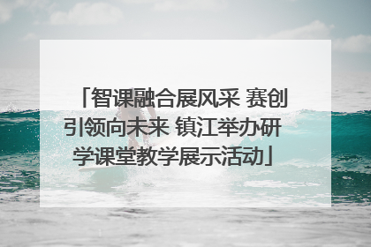 智课融合展风采 赛创引领向未来 镇江举办研学课堂教学展示活动